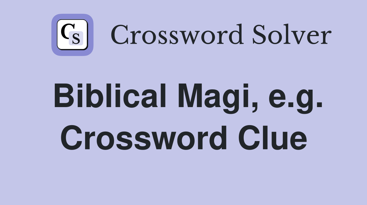 Biblical Magi, e.g. Crossword Clue