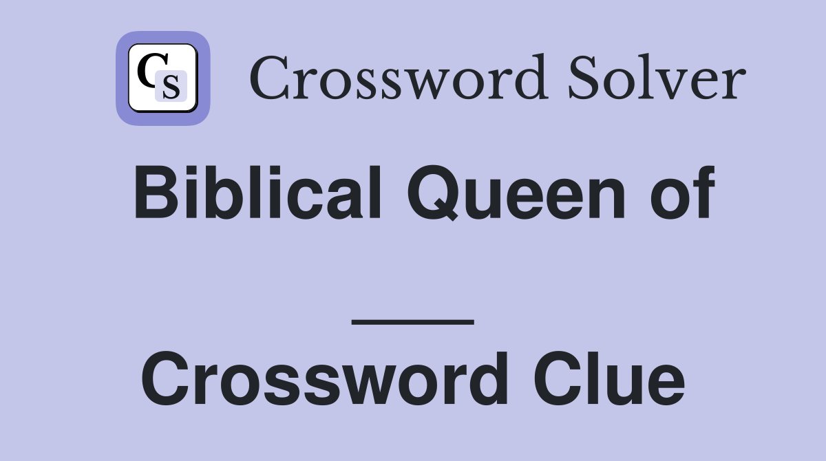 Biblical Queen of ___ Crossword Clue