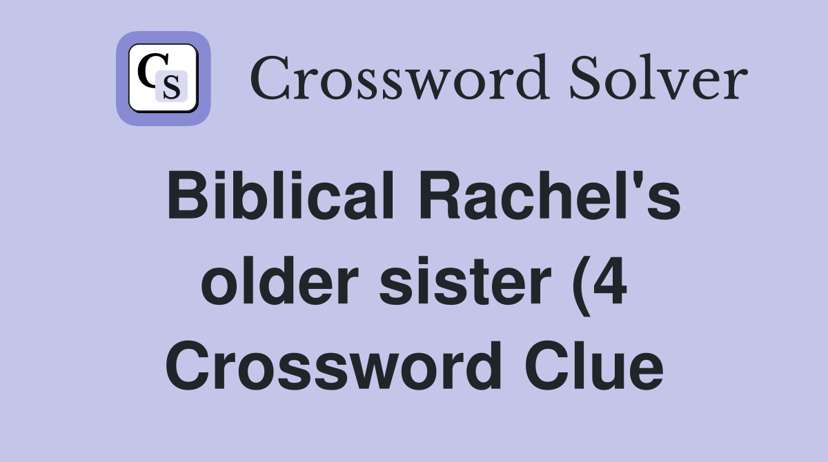 Biblical Rachel #39 s older sister (4) Crossword Clue Answers Crossword Biblical Rachel #39 s older sister (4) Crossword Clue Answers Crossword