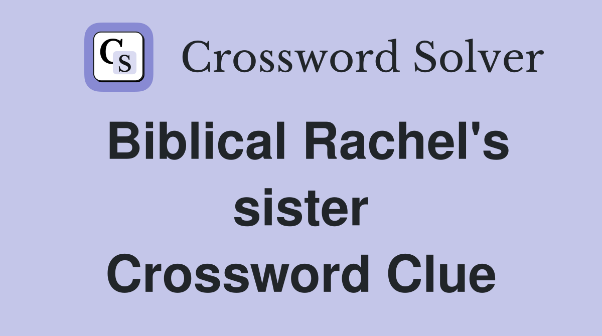 Biblical Rachel's sister Crossword Clue