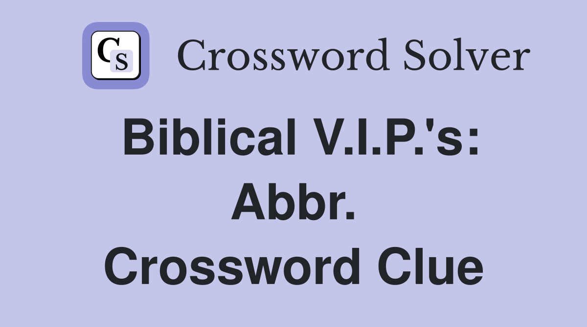 Biblical V.I.P.'s: Abbr. Crossword Clue