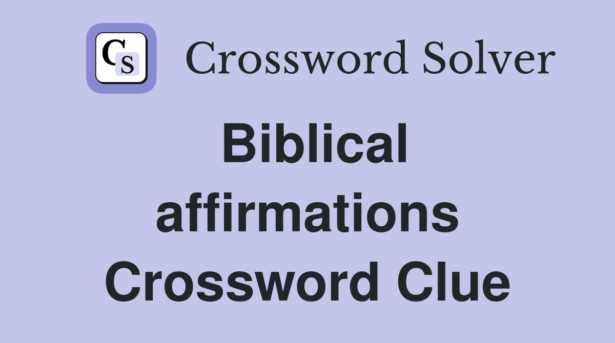 Biblical affirmations Crossword Clue