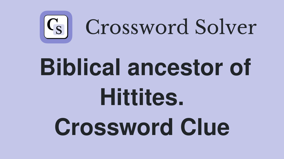 Biblical ancestor of Hittites. Crossword Clue
