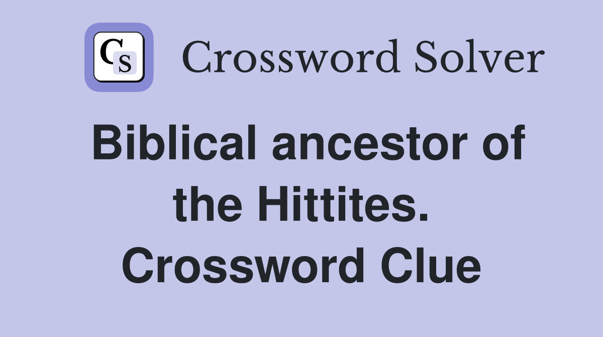 Biblical ancestor of the Hittites. Crossword Clue