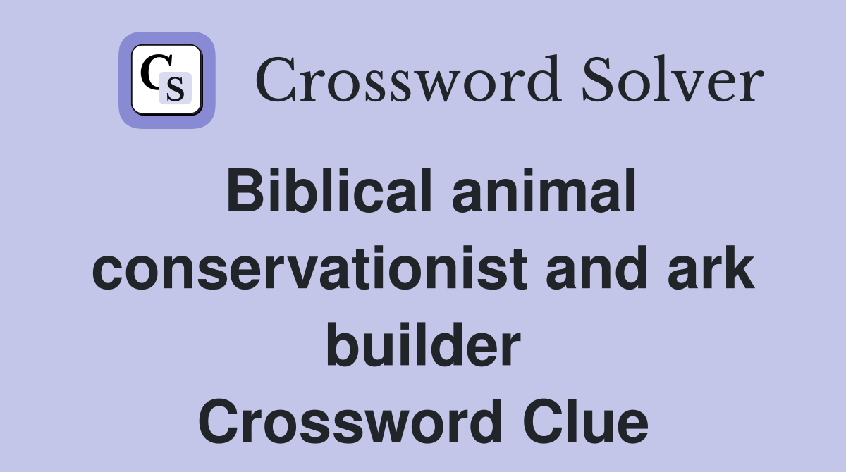 Biblical animal conservationist and ark builder Crossword Clue
