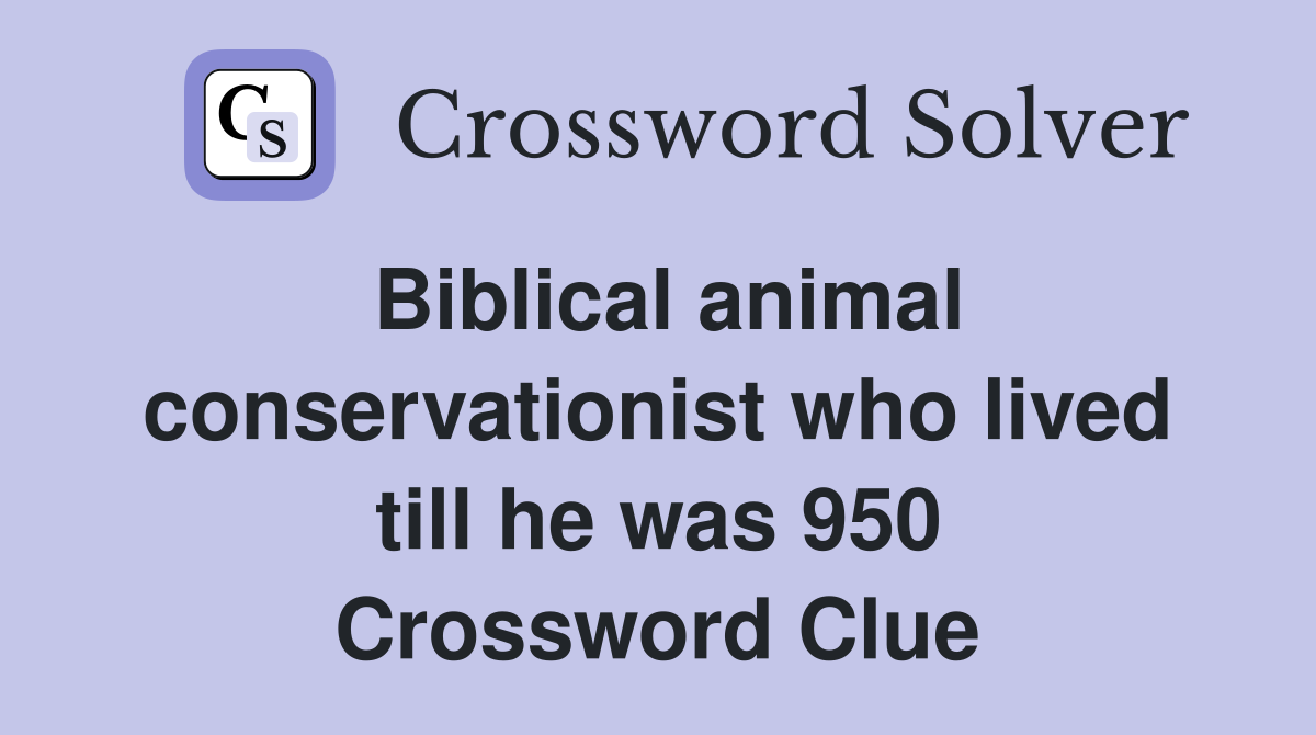 Biblical animal conservationist who lived till he was 950 Crossword Clue