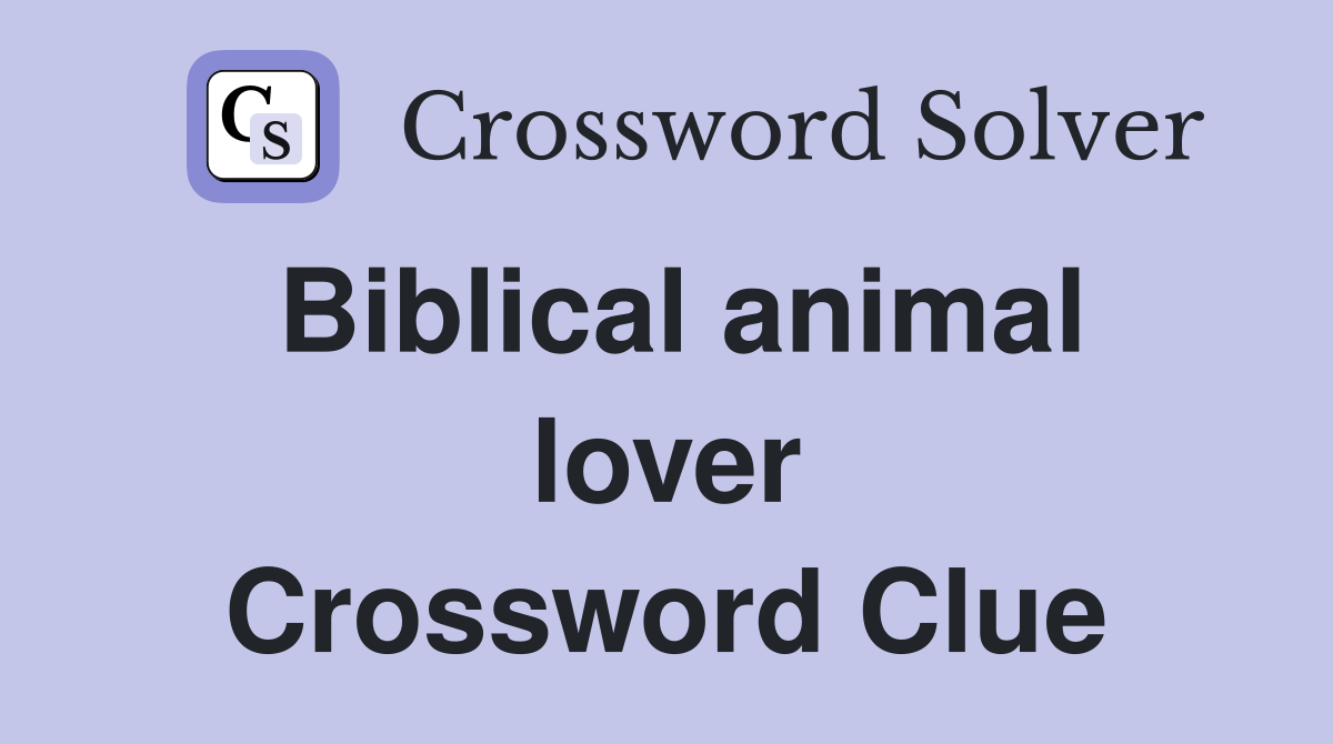 Biblical animal lover Crossword Clue
