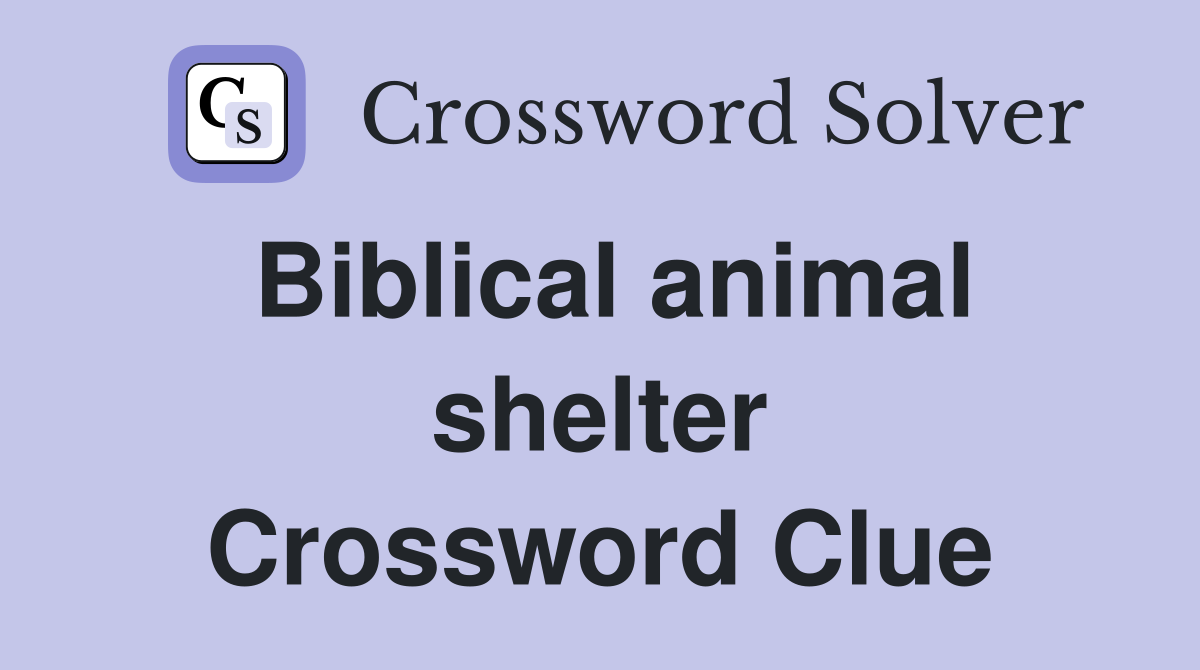 Biblical animal shelter Crossword Clue