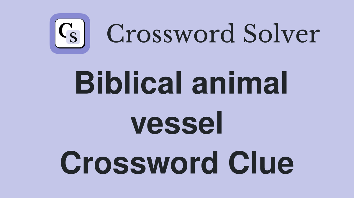 Biblical animal vessel Crossword Clue