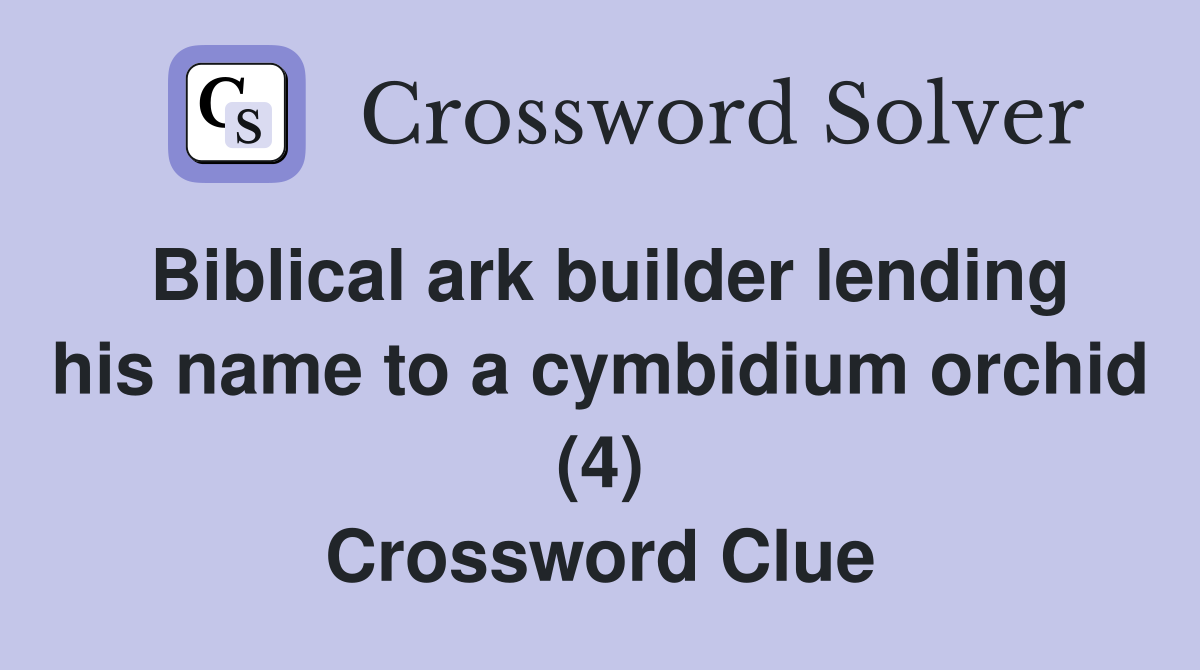 Biblical ark builder lending his name to a cymbidium orchid (4) Crossword Clue