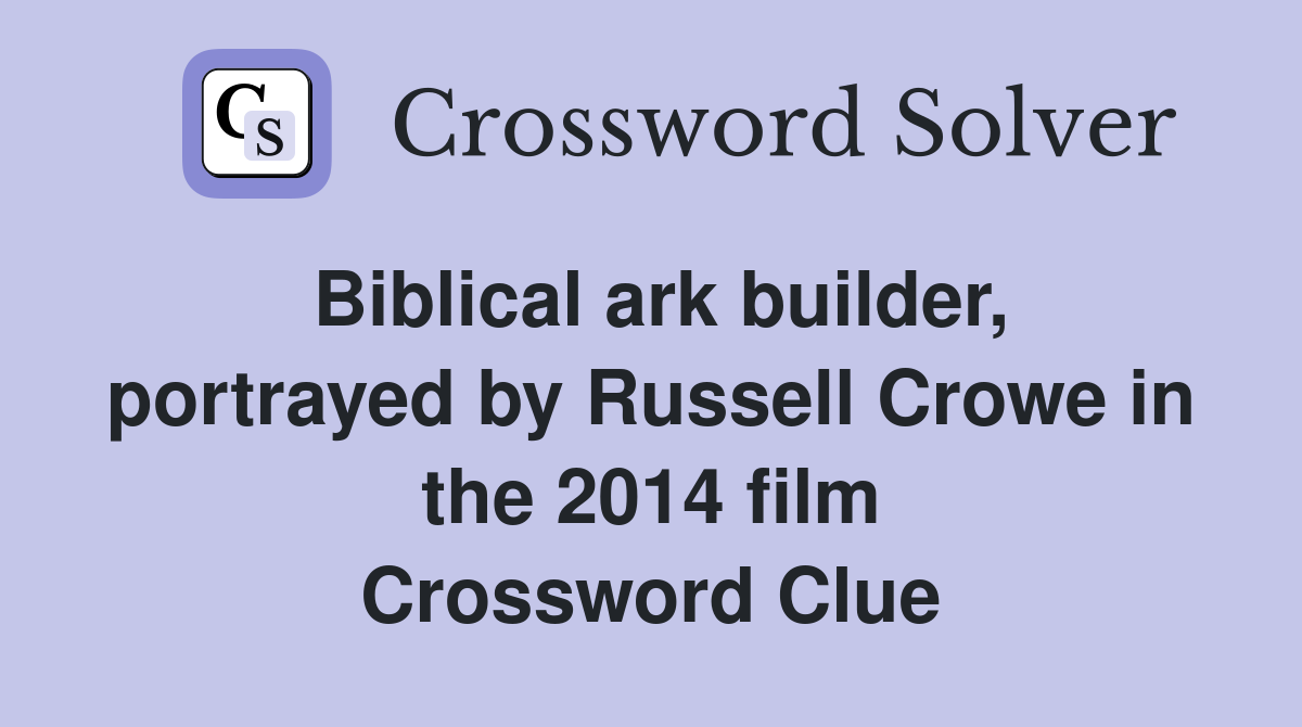 Biblical ark builder, portrayed by Russell Crowe in the 2014 film Crossword Clue