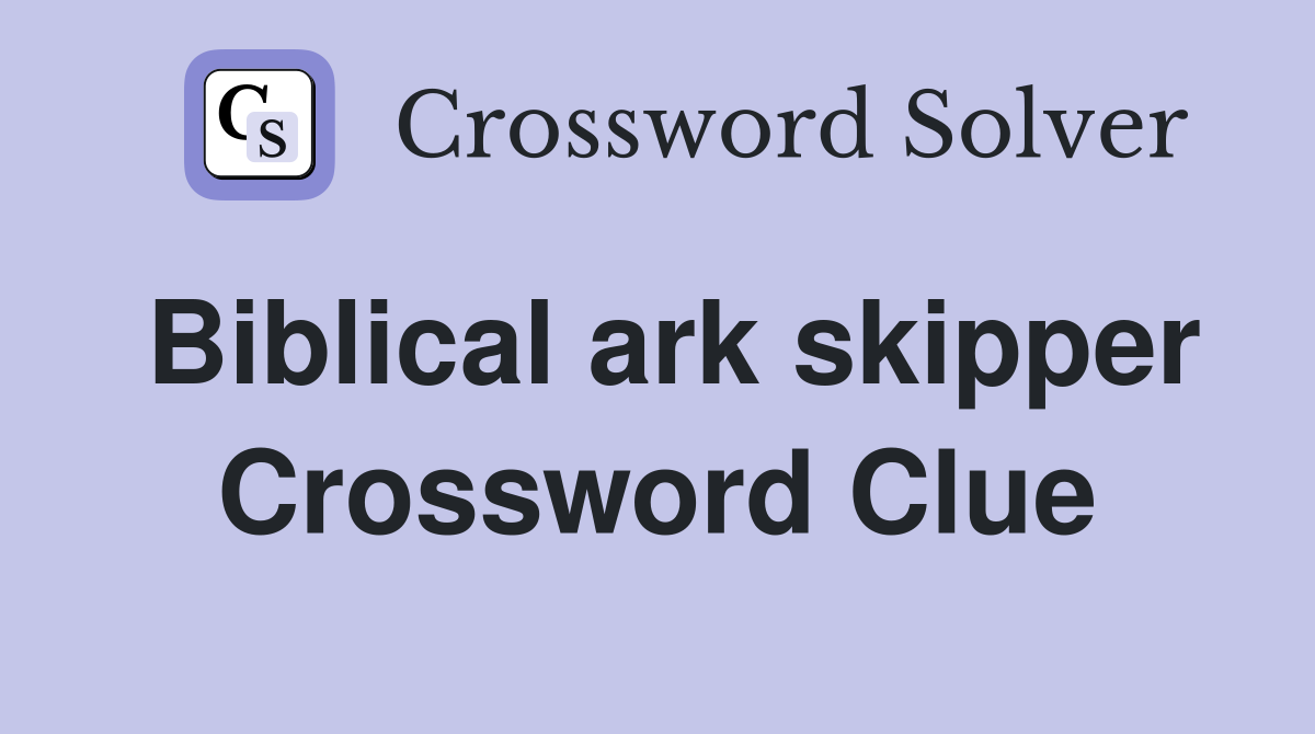 Biblical ark skipper Crossword Clue