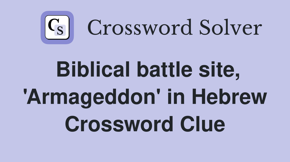 Biblical battle site, 'Armageddon' in Hebrew Crossword Clue