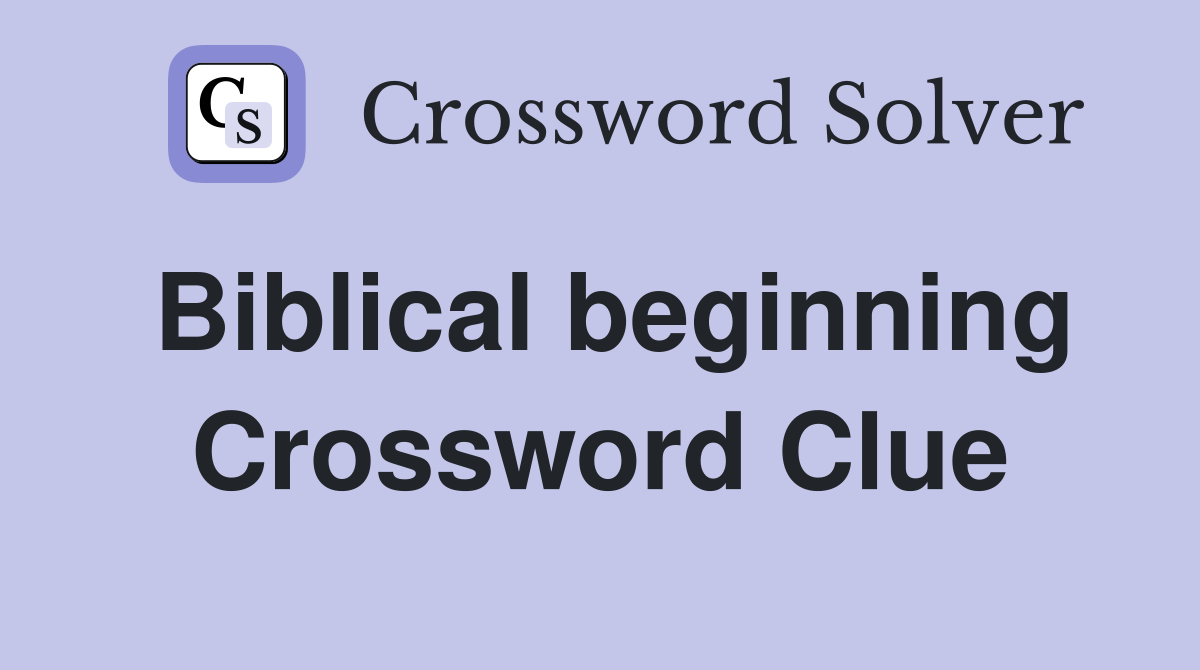 Biblical beginning Crossword Clue