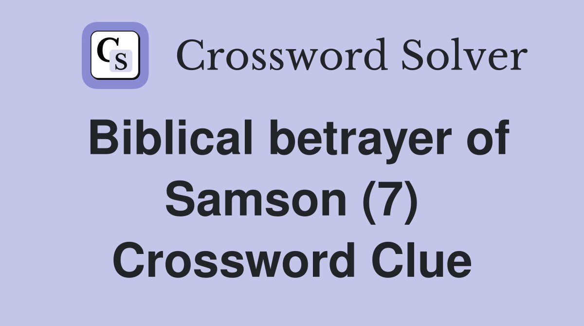 Biblical betrayer of Samson (7) Crossword Clue