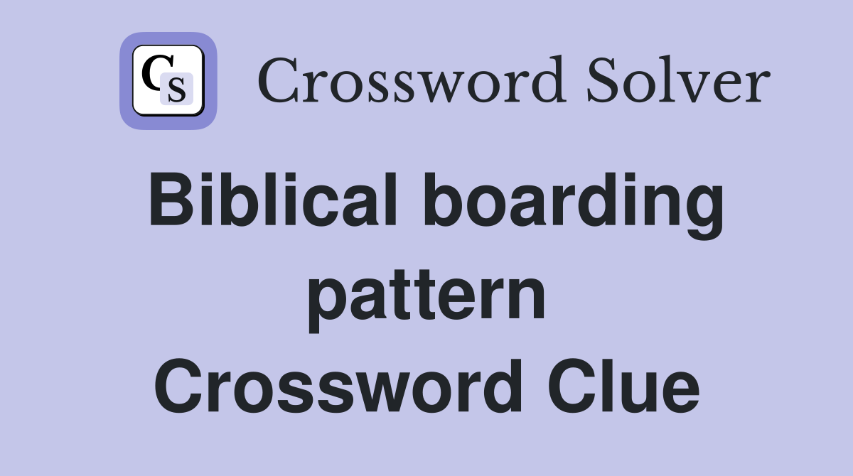 Biblical boarding pattern Crossword Clue