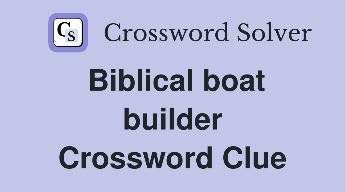 Biblical boat builder Crossword Clue