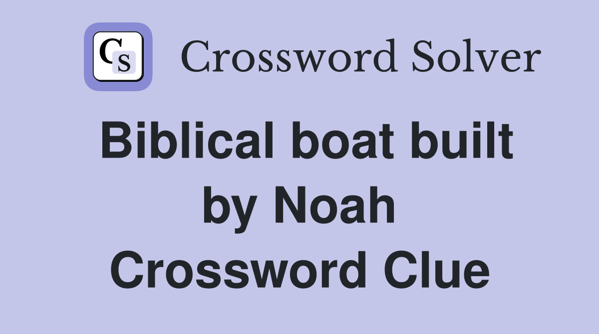 Biblical boat built by Noah Crossword Clue