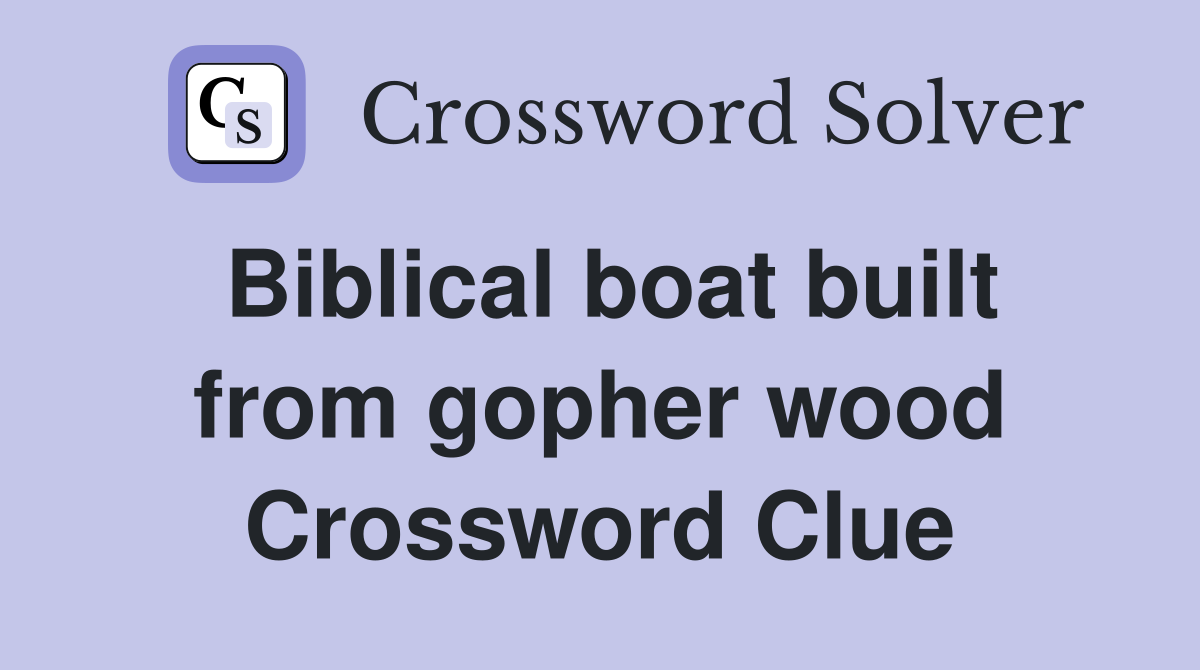 Biblical boat built from gopher wood Crossword Clue