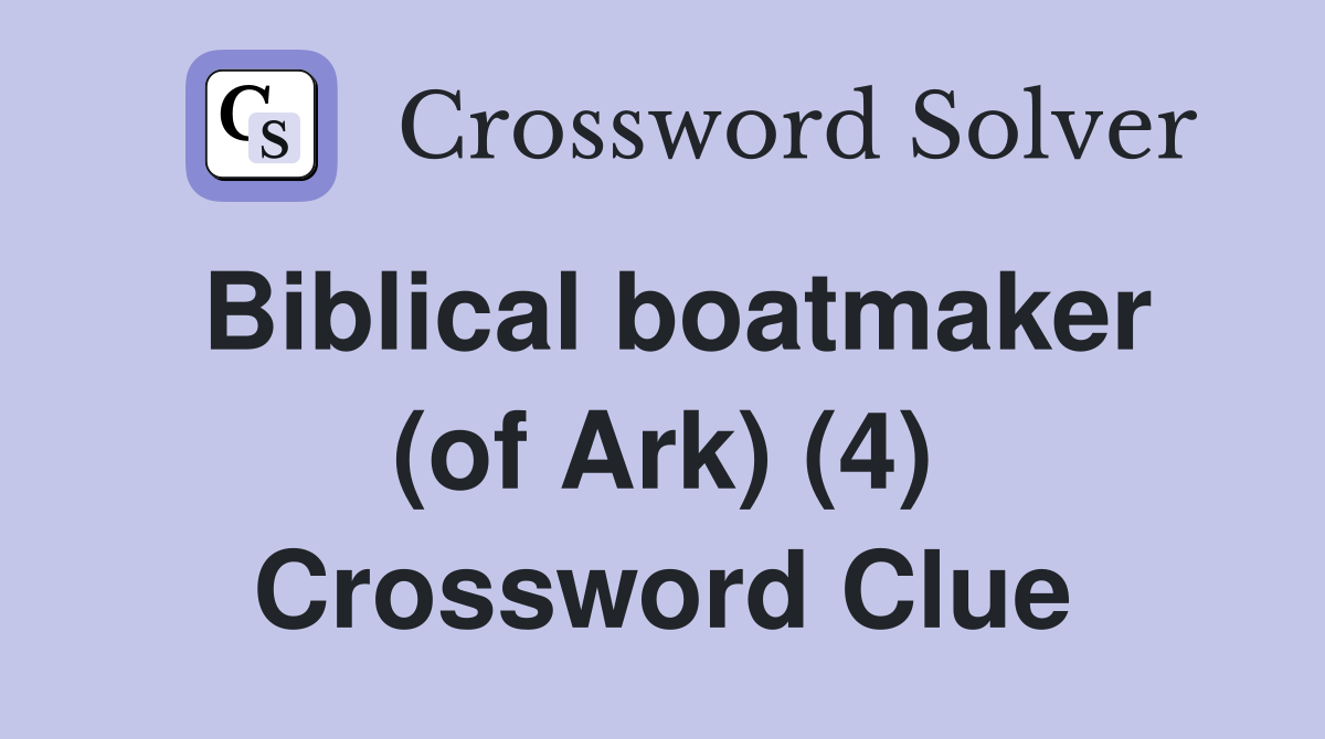 Biblical boatmaker (of Ark) (4) Crossword Clue