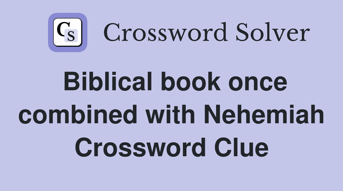 Biblical book once combined with Nehemiah Crossword Clue