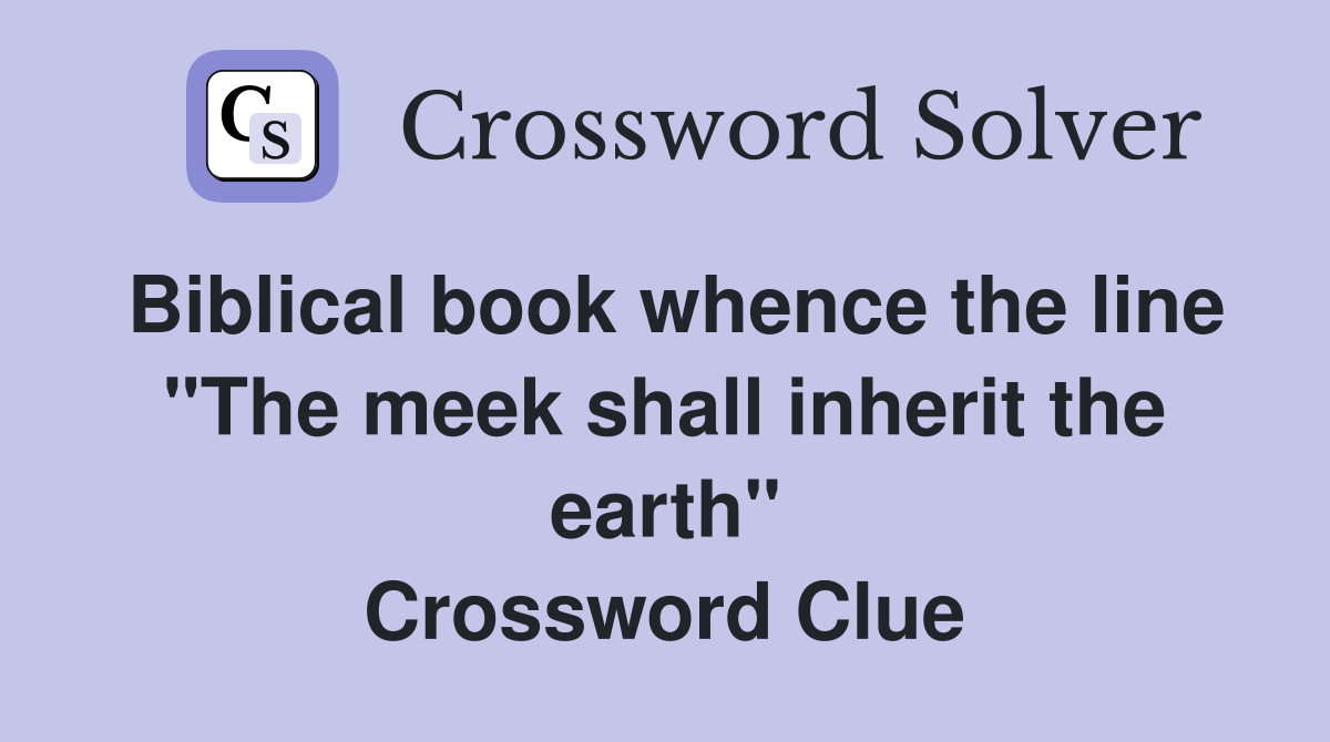 Biblical book whence the line "The meek shall inherit the earth" Crossword Clue