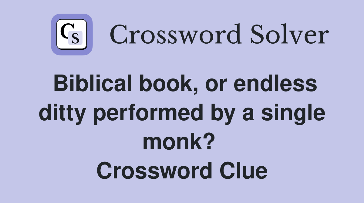Biblical book, or endless ditty performed by a single monk?  Crossword Clue