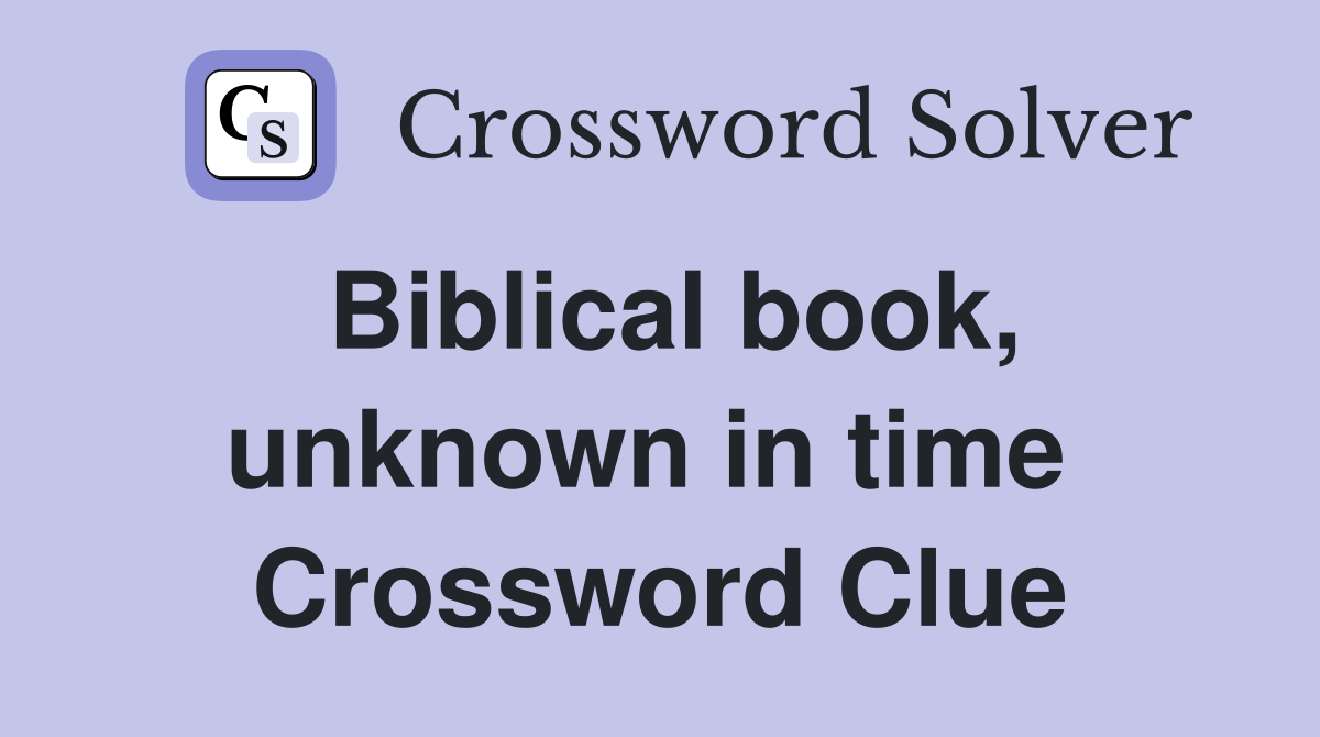 Biblical book, unknown in time  Crossword Clue