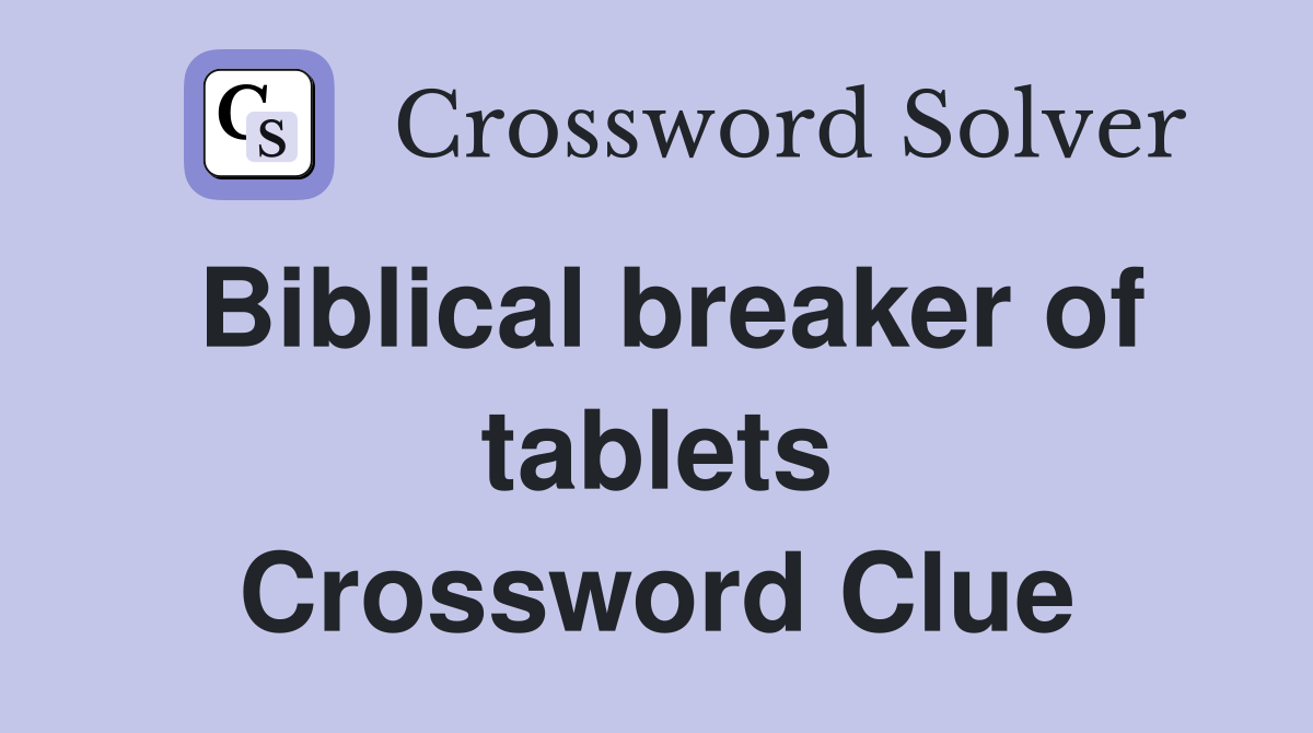 Biblical breaker of tablets Crossword Clue
