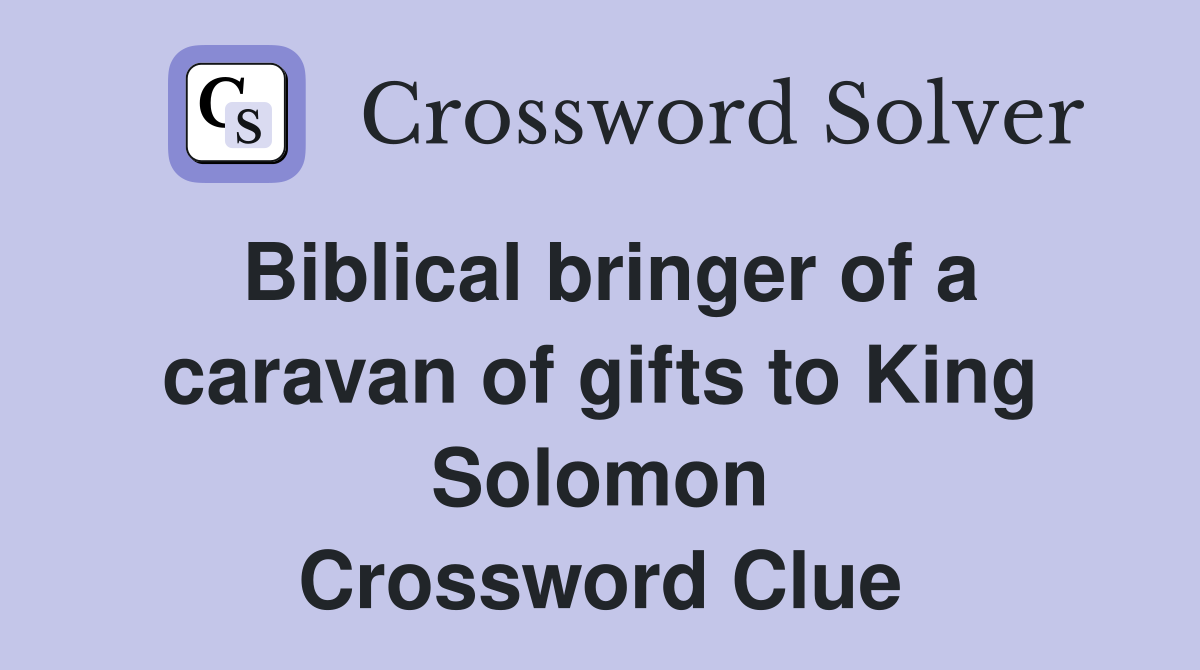 Biblical bringer of a caravan of gifts to King Solomon Crossword Clue