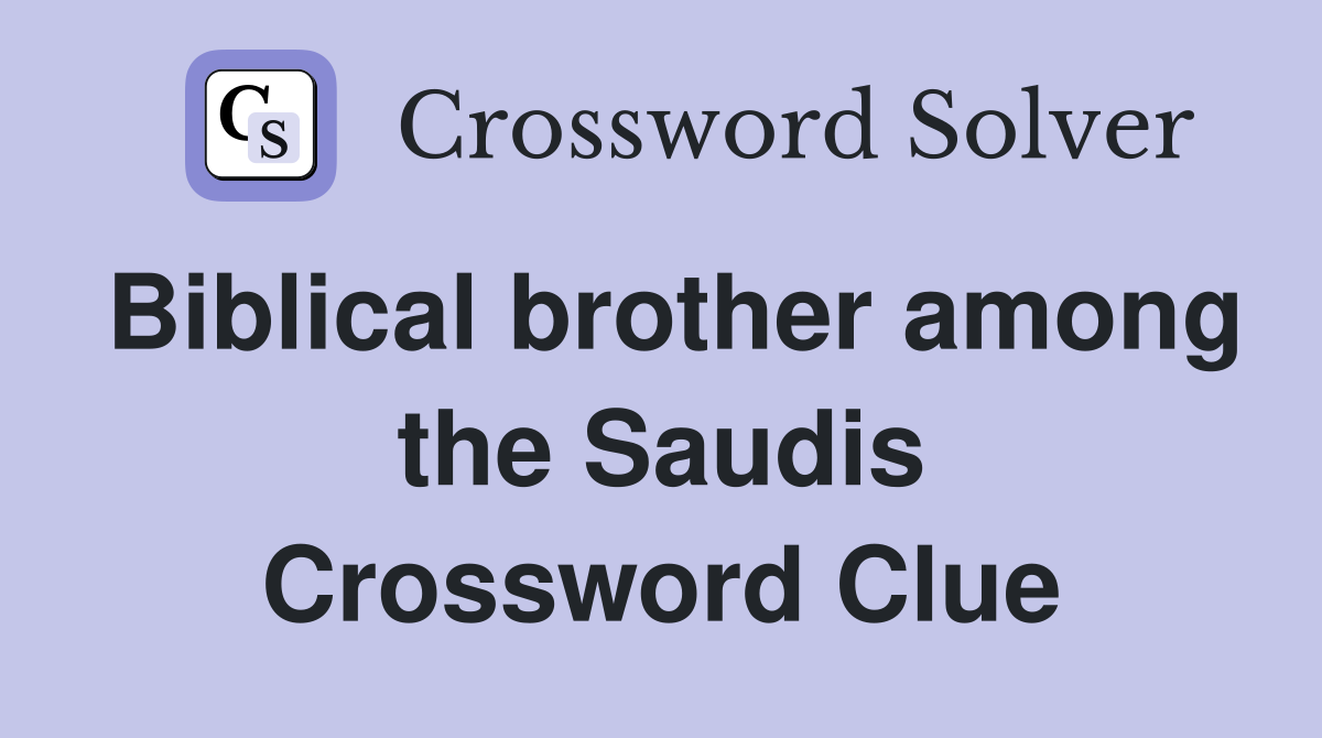 Biblical brother among the Saudis Crossword Clue