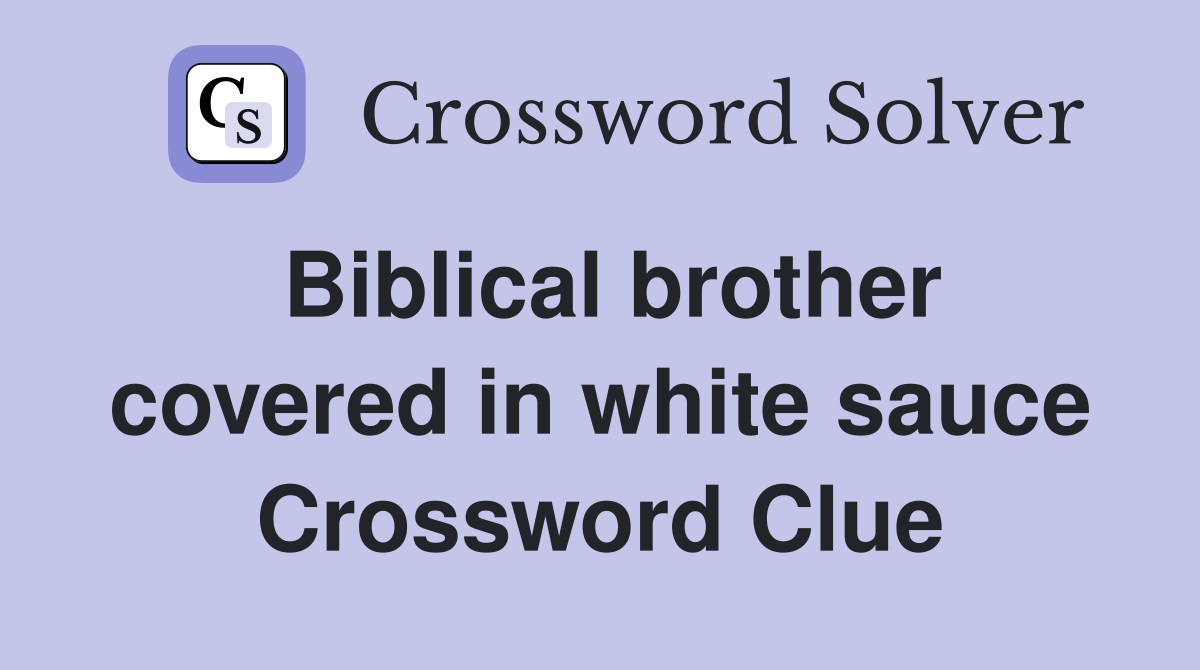 Biblical brother covered in white sauce Crossword Clue