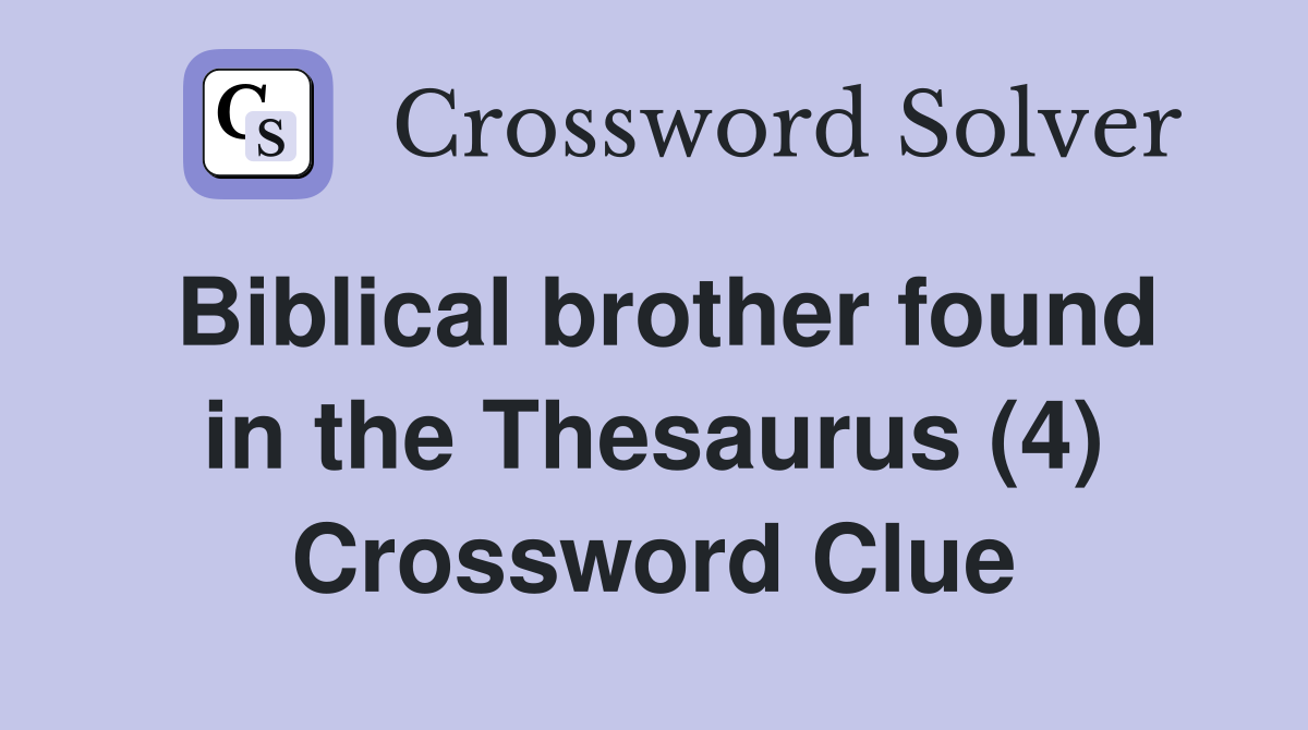 Biblical brother found in the Thesaurus (4) Crossword Clue