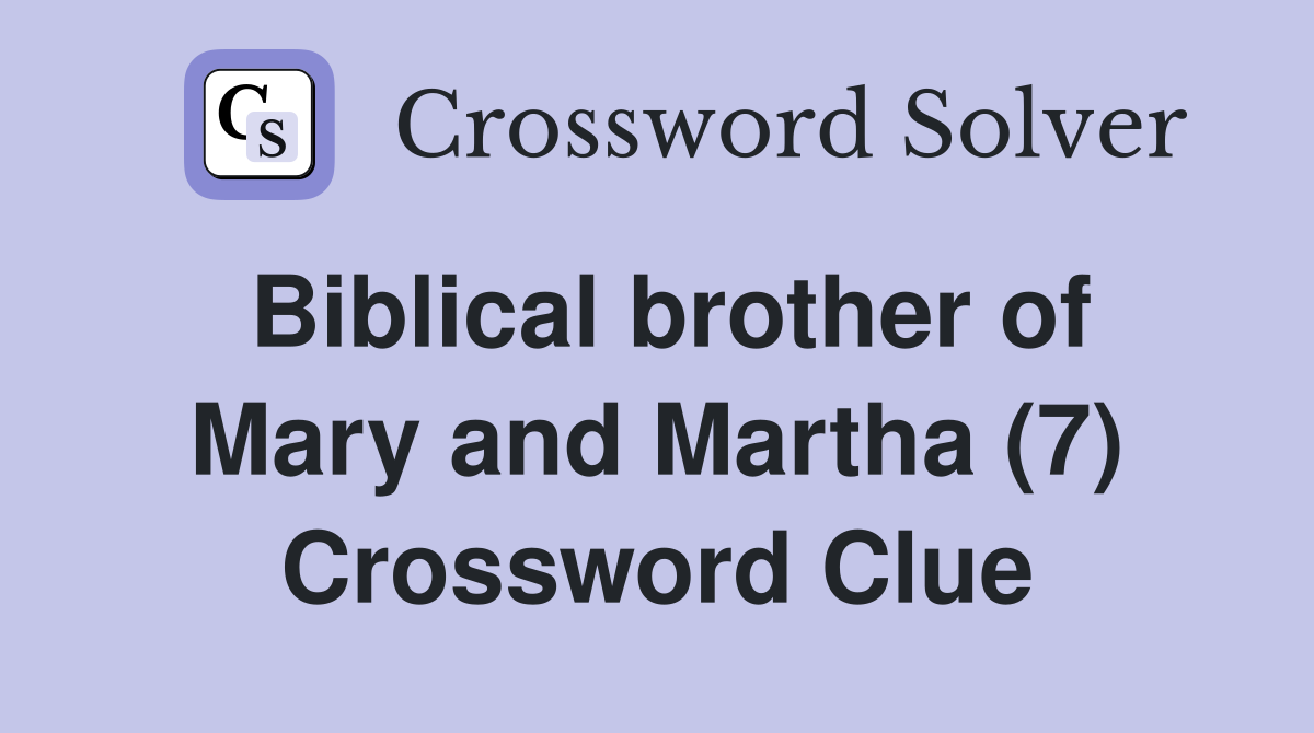 Biblical brother of Mary and Martha (7) Crossword Clue