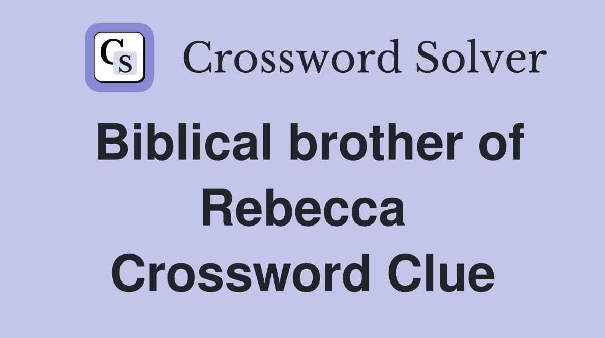 Biblical brother of Rebecca Crossword Clue