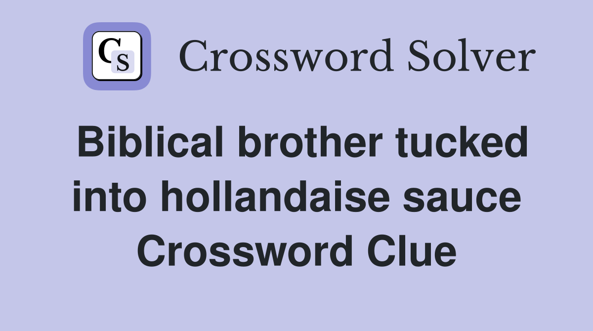 Biblical brother tucked into hollandaise sauce Crossword Clue