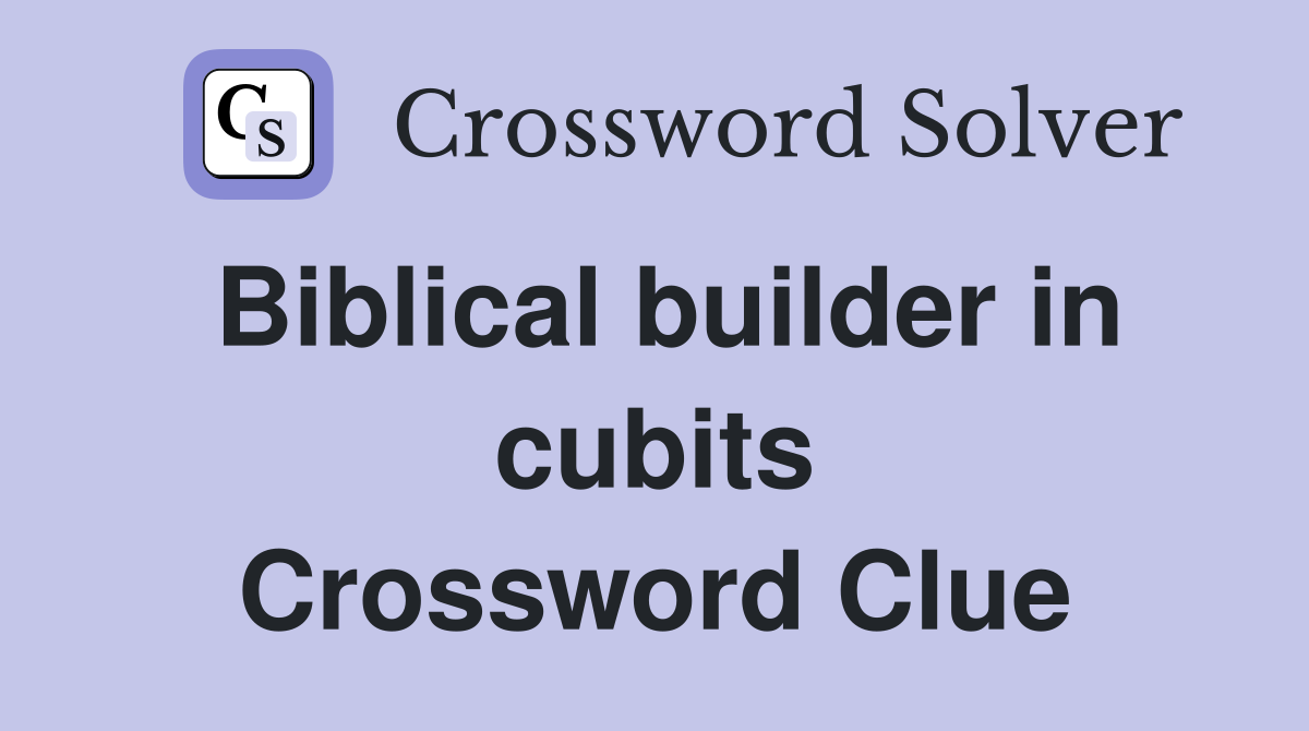 Biblical builder in cubits Crossword Clue