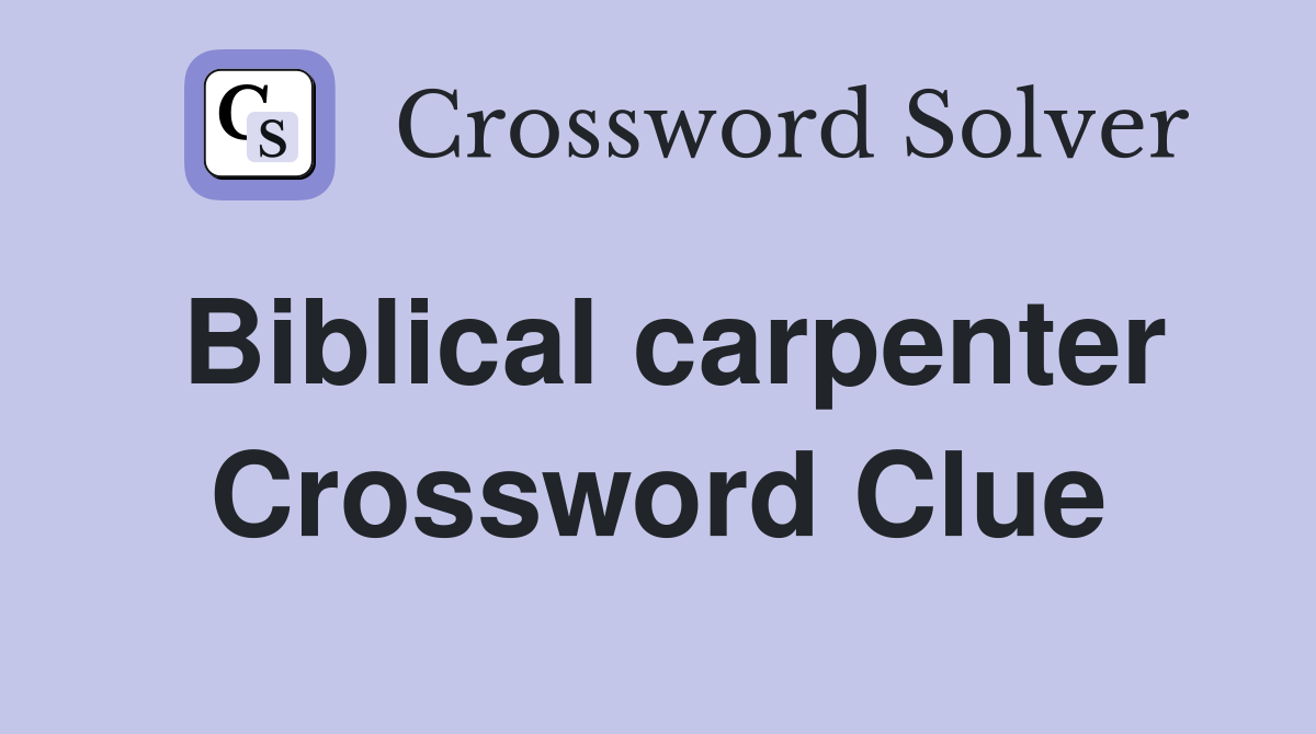Biblical carpenter Crossword Clue