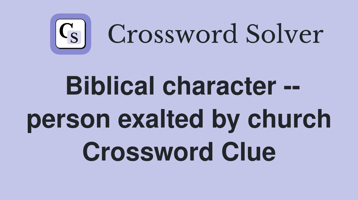 Biblical character -- person exalted by church Crossword Clue
