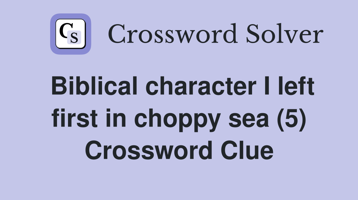 Biblical character I left first in choppy sea (5) Crossword Clue