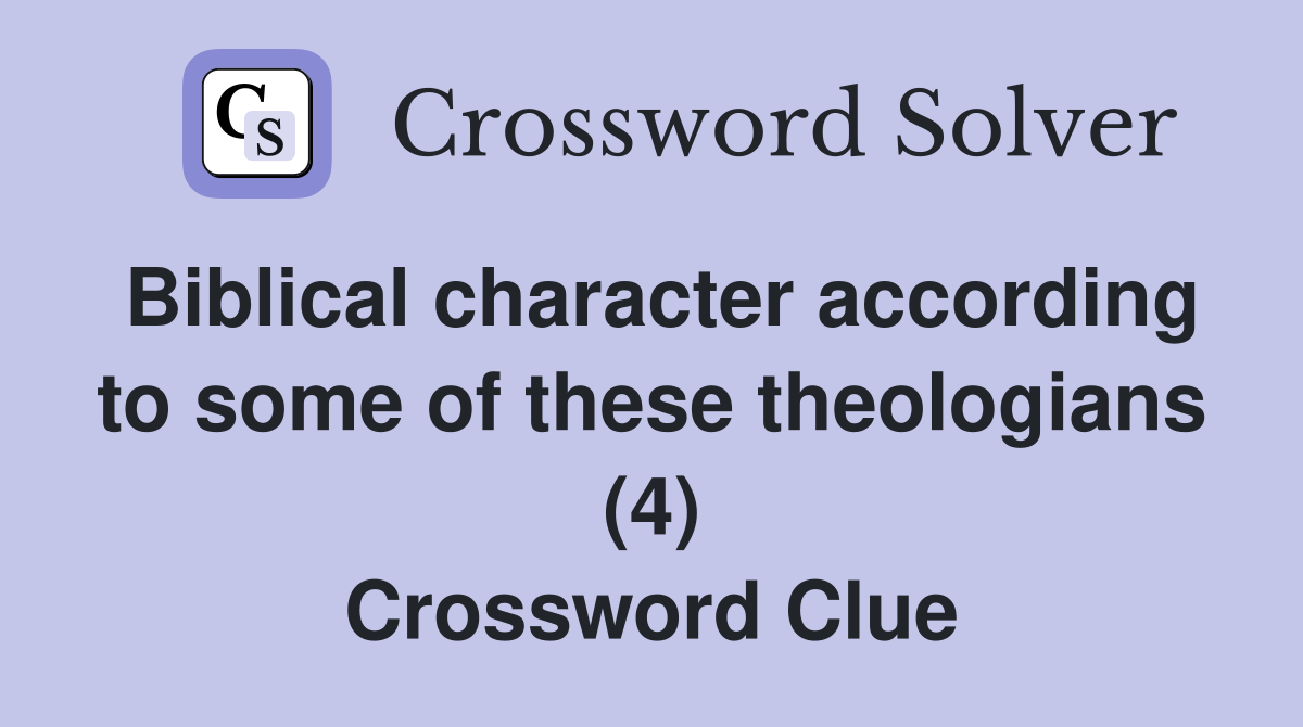 Biblical character according to some of these theologians (4) Crossword Clue