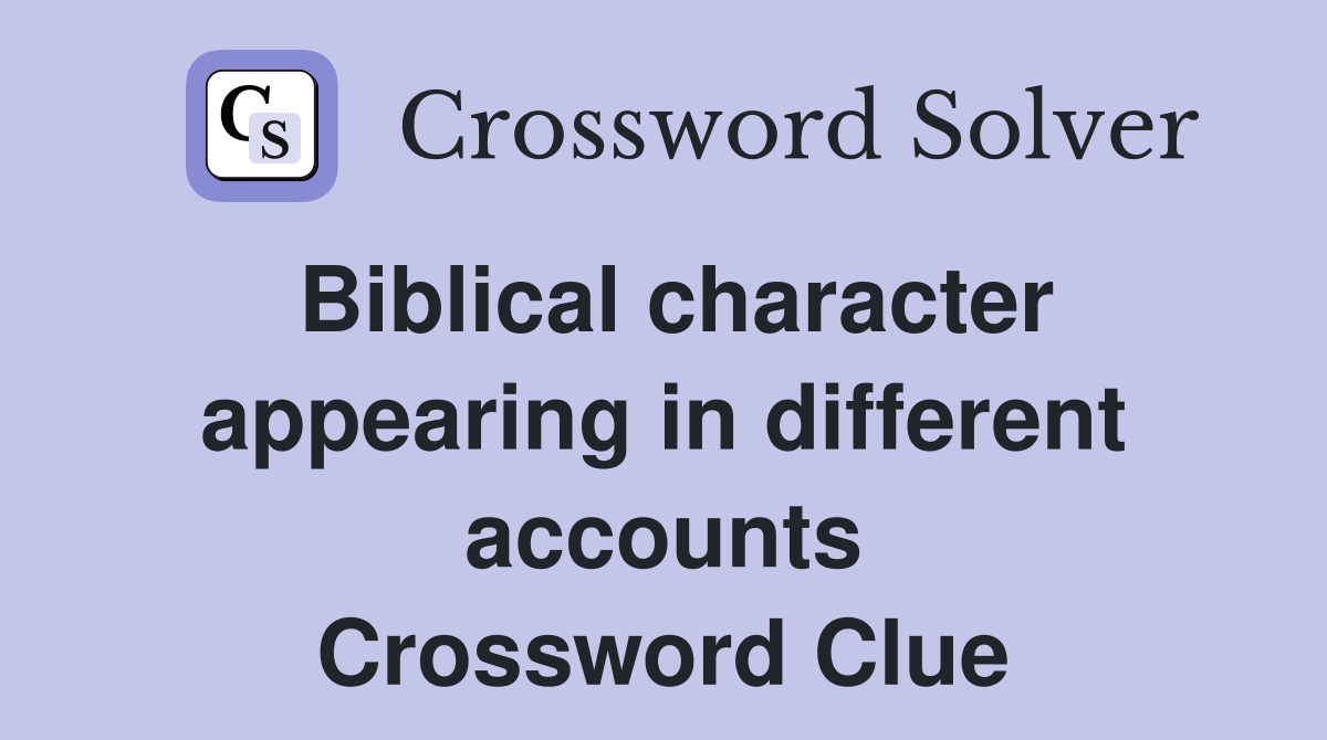 Biblical character appearing in different accounts Crossword Clue