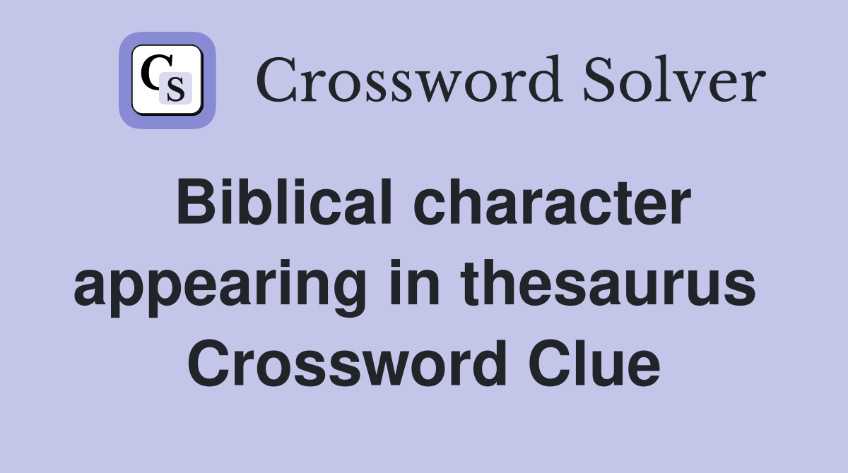 Biblical character appearing in thesaurus  Crossword Clue