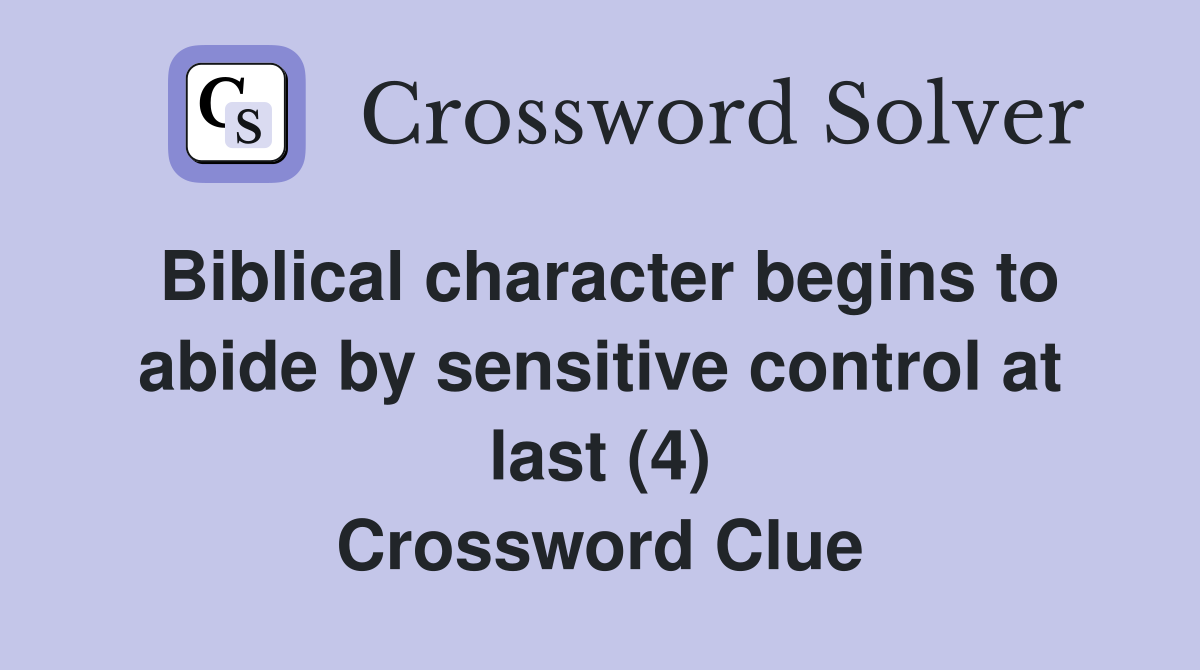 Biblical character begins to abide by sensitive control at last (4) Crossword Clue