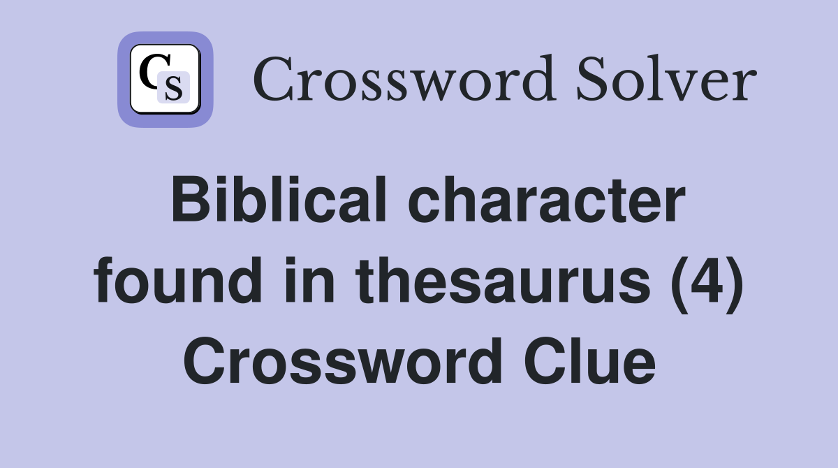 Biblical character found in thesaurus (4) Crossword Clue