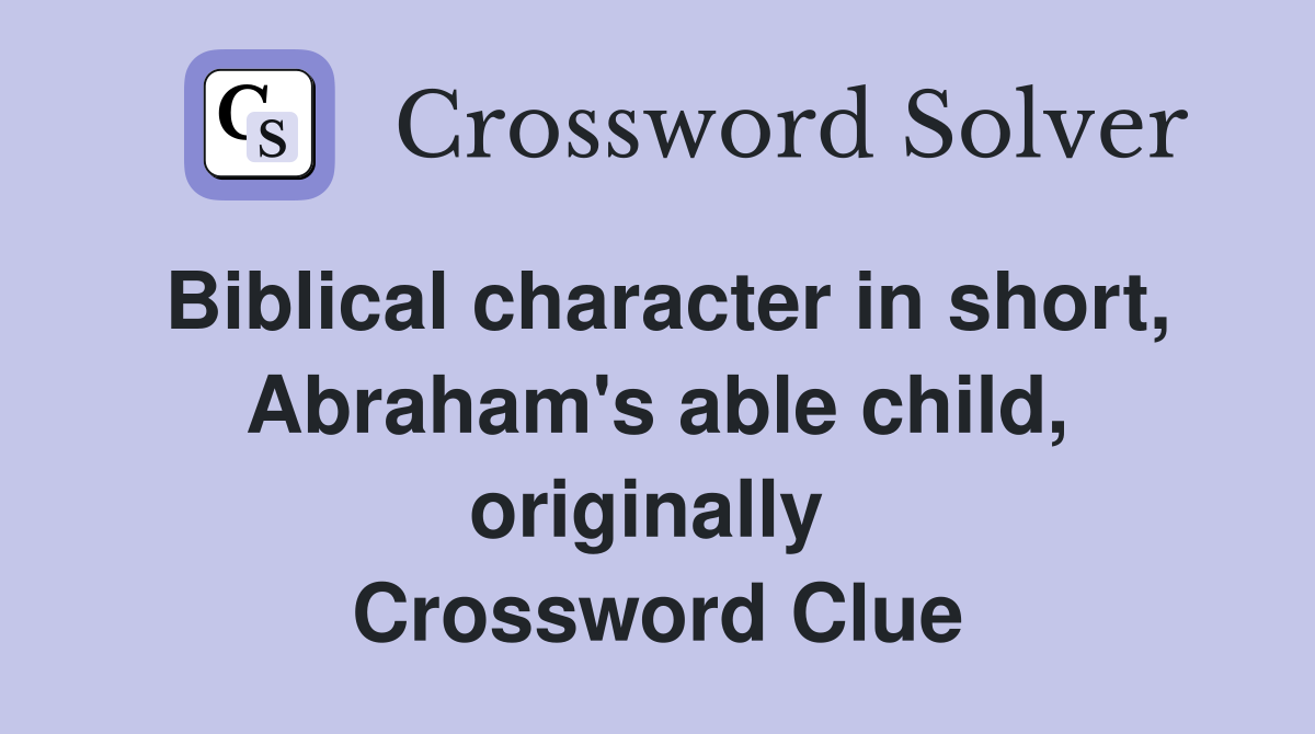 Biblical character in short, Abraham's able child, originally  Crossword Clue