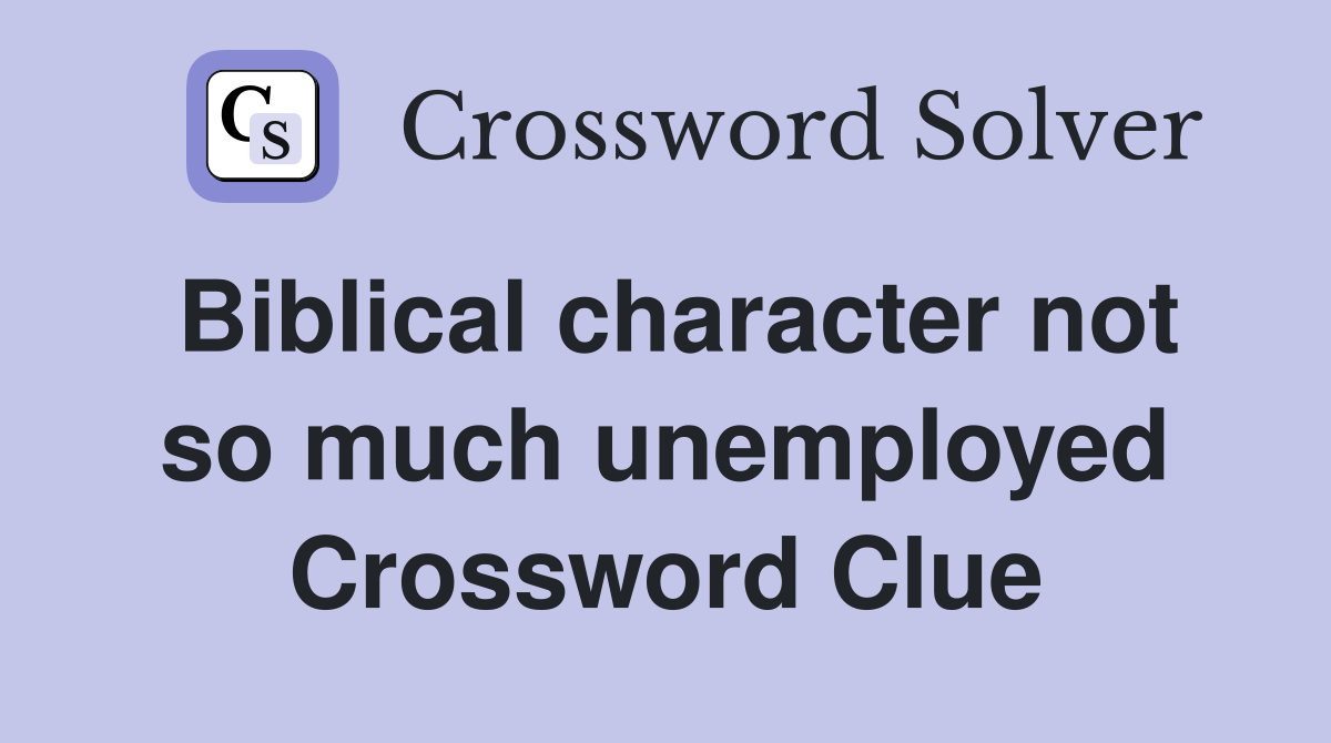 Biblical character not so much unemployed Crossword Clue