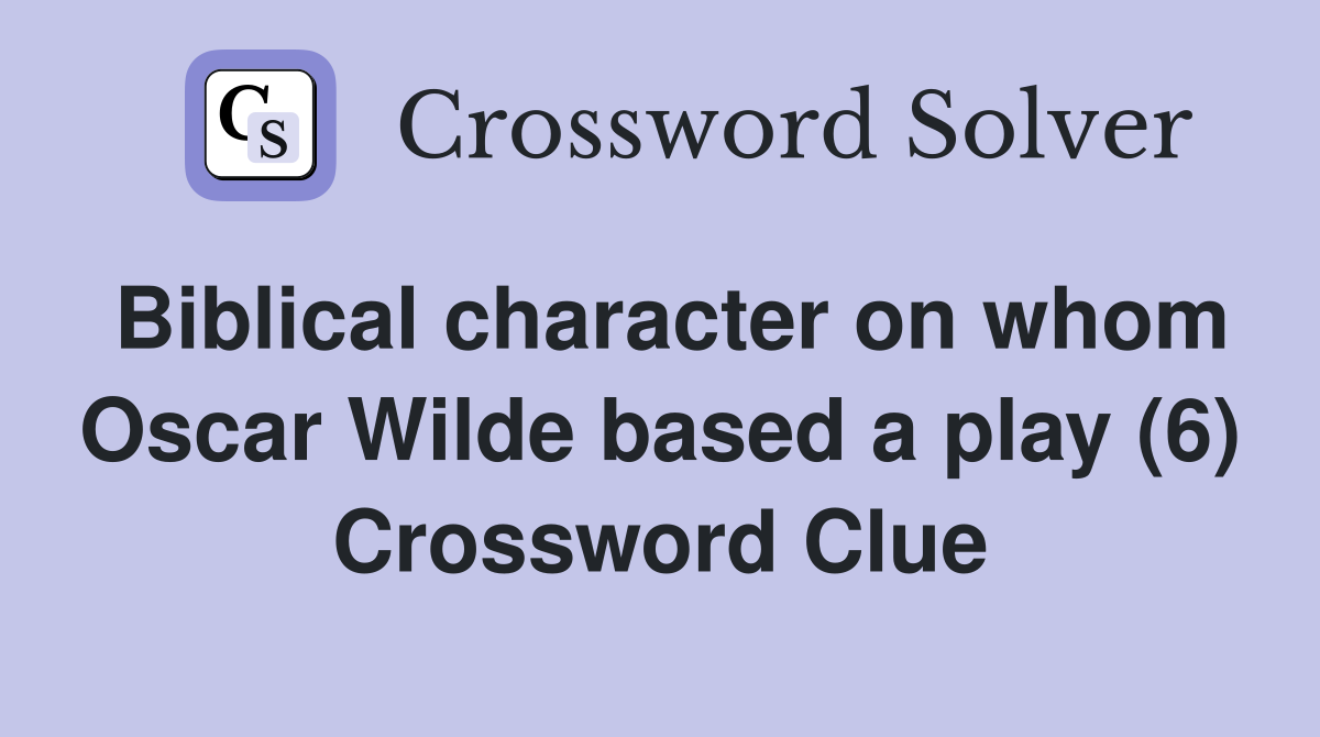 Biblical character on whom Oscar Wilde based a play (6) Crossword Clue