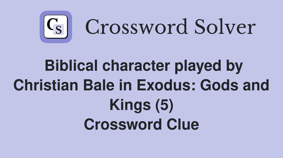Biblical character played by Christian Bale in Exodus: Gods and Kings (5) Crossword Clue
