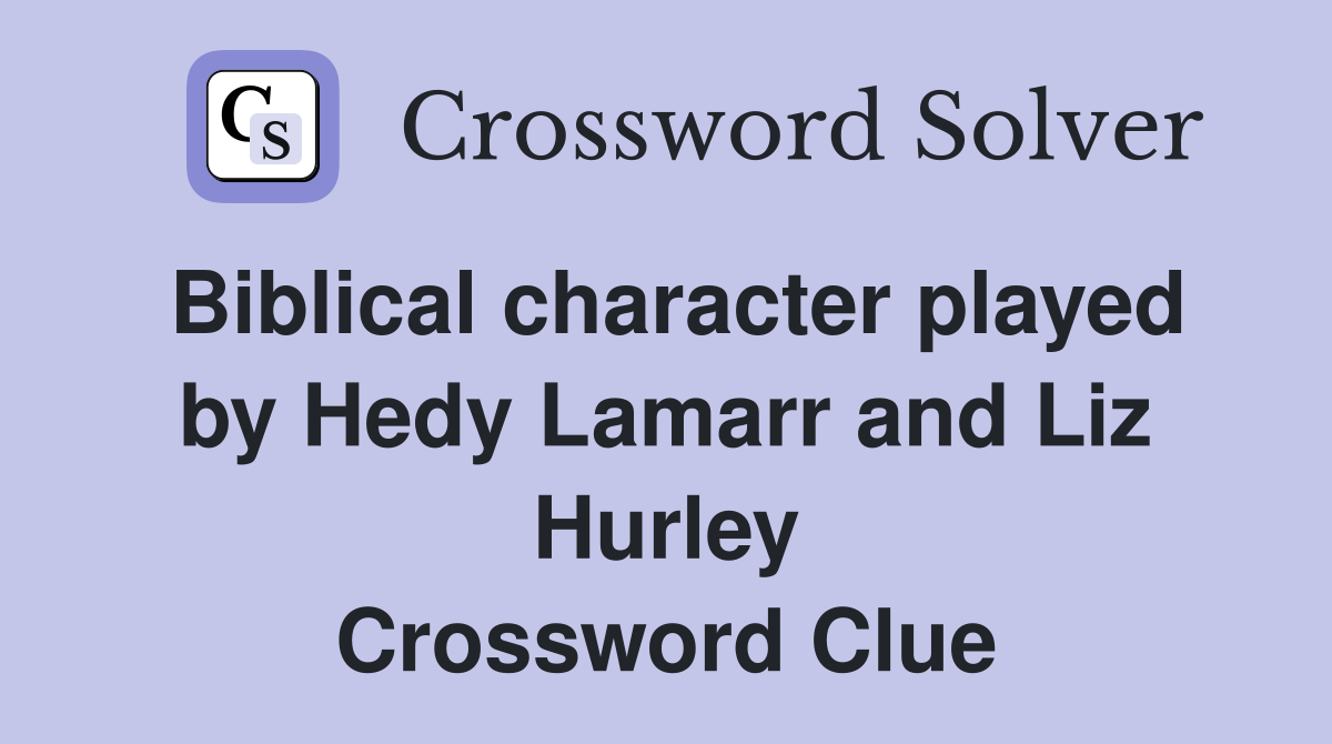 Biblical character played by Hedy Lamarr and Liz Hurley Crossword Clue
